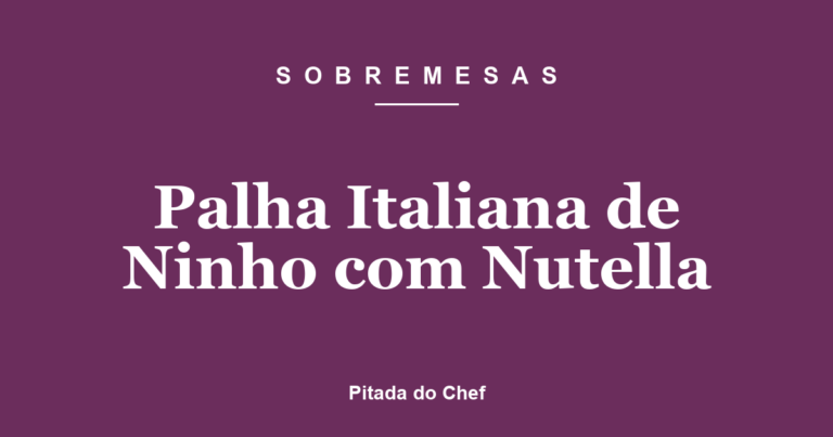 Palha Italiana de Ninho com Nutella