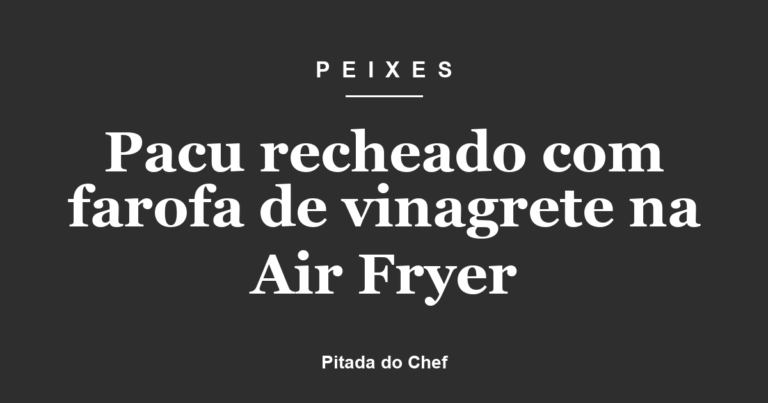 Pacu recheado com farofa de vinagrete na Air Fryer
