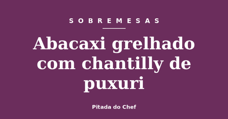 Abacaxi grelhado com chantilly de puxuri