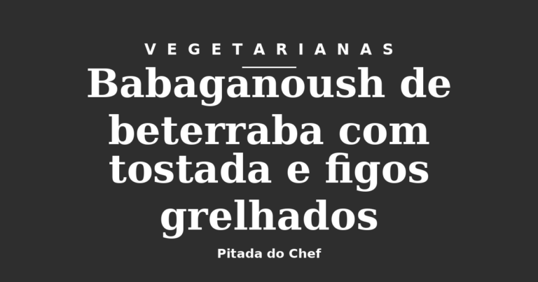 Babaganoush de beterraba com tostada e figos grelhados