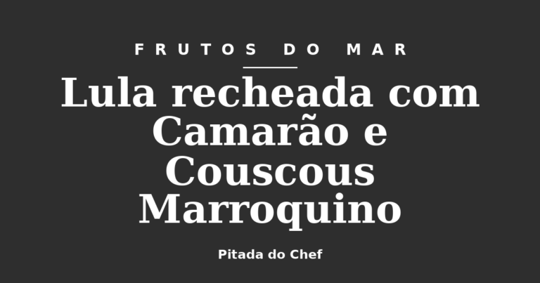 Lula recheada com Camarão e Couscous Marroquino