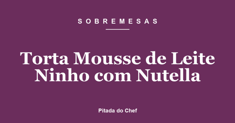 Torta Mousse de Leite Ninho com Nutella