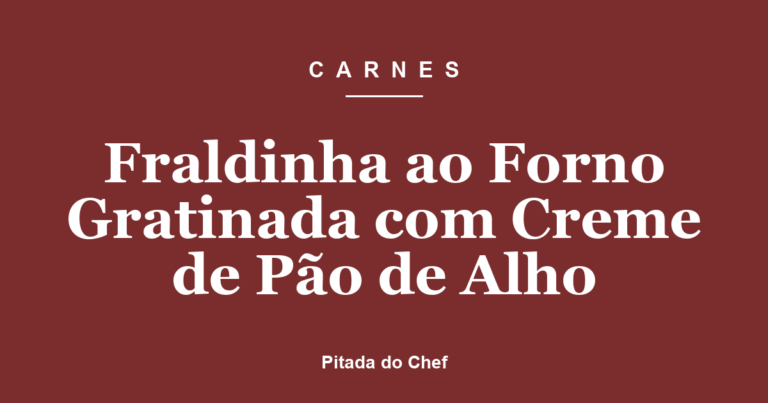Fraldinha ao Forno Gratinada com Creme de Pão de Alho