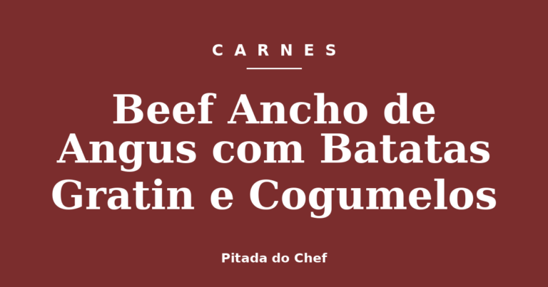 Beef Ancho de Angus com Batatas Gratin e Cogumelos