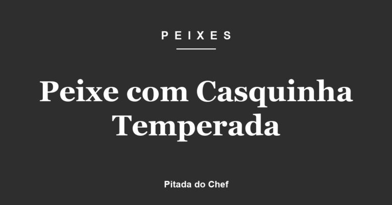 Peixe com Casquinha Temperada