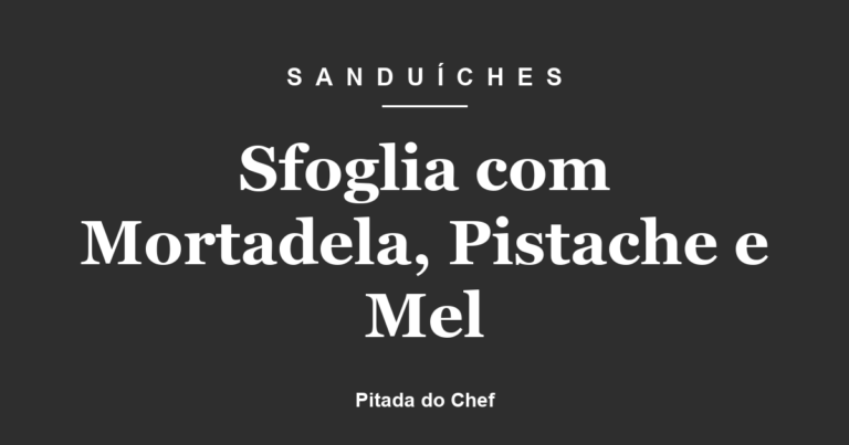 Sfoglia com Mortadela, Pistache e Mel