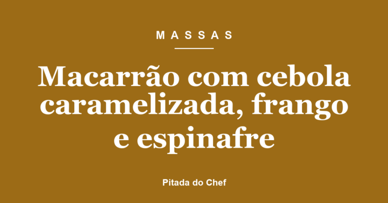 Macarrão com cebola caramelizada, frango e espinafre