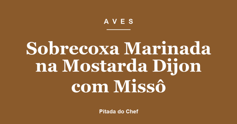 Sobrecoxa Marinada na Mostarda Dijon com Missô