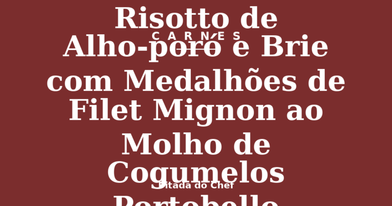 Risotto de Alho-poró e Brie com Medalhões de Filet Mignon ao Molho de Cogumelos Portobello