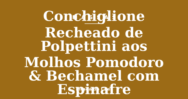 Conchiglione Recheado de Polpettini aos Molhos Pomodoro & Bechamel com Espinafre