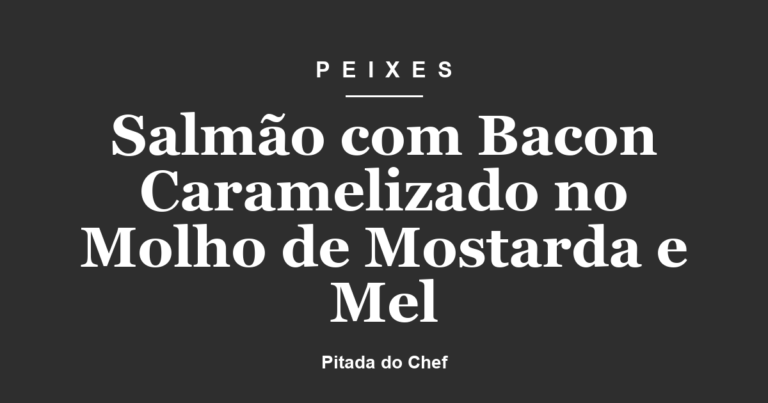 Salmão com Bacon Caramelizado no Molho de Mostarda e Mel