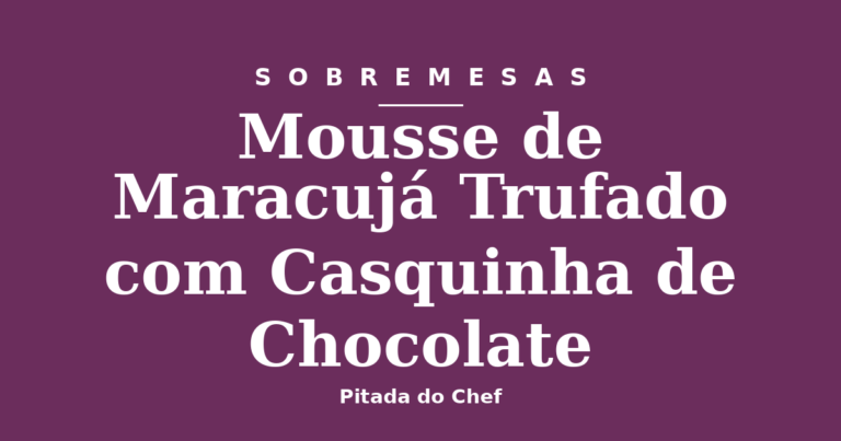 Mousse de Maracujá Trufado com Casquinha de Chocolate