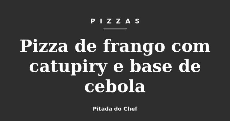 Pizza de frango com catupiry e base de cebola