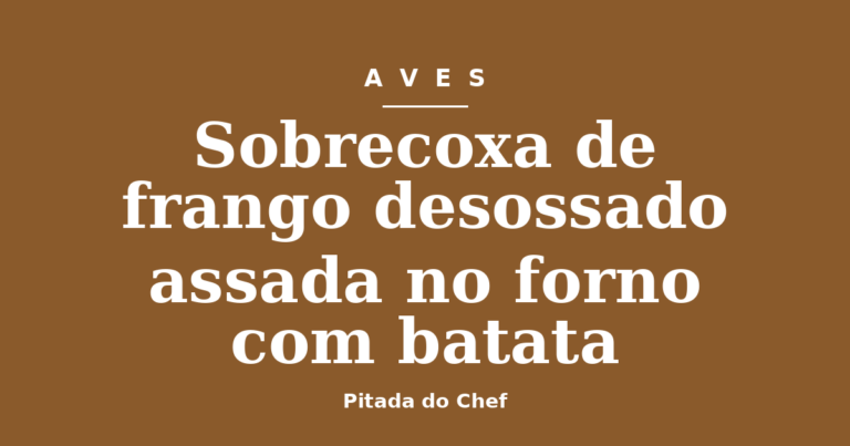 Sobrecoxa de frango desossado assada no forno com batata