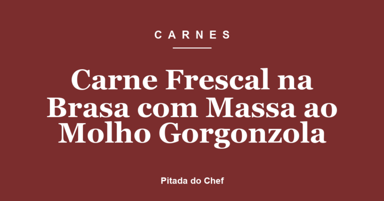 Carne Frescal na Brasa com Massa ao Molho Gorgonzola