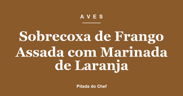 Sobrecoxa de Frango Assada com Marinada de Laranja