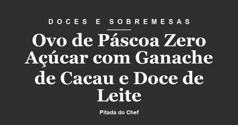 Ovo de Páscoa Zero Açúcar com Ganache de Cacau e Doce de Leite