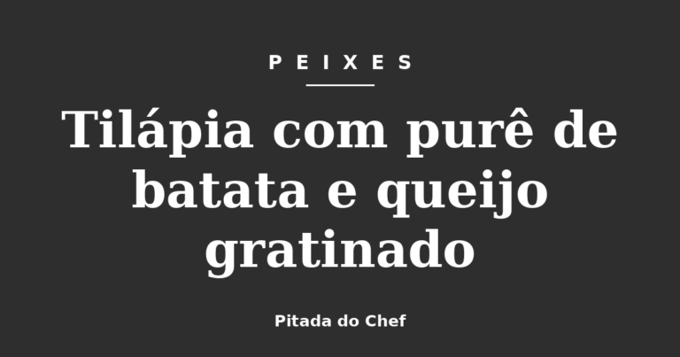 Tilápia com purê de batata e queijo gratinado