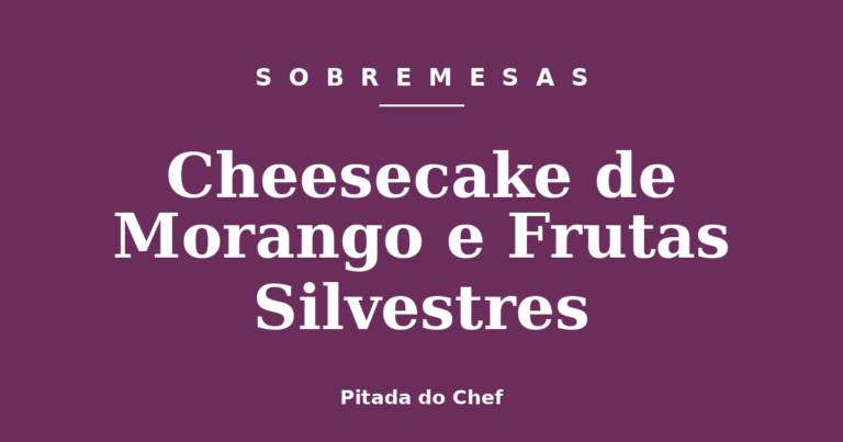 Cheesecake de Morango e Frutas Silvestres
