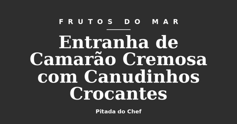 Entranha de Camarão Cremosa com Canudinhos Crocantes