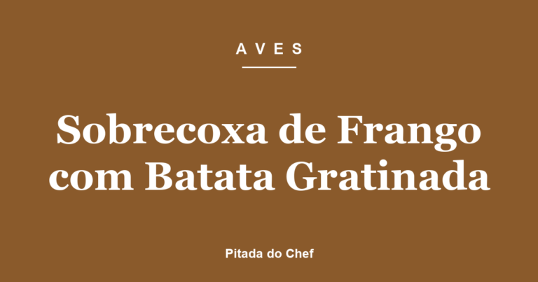 Sobrecoxa de Frango com Batata Gratinada