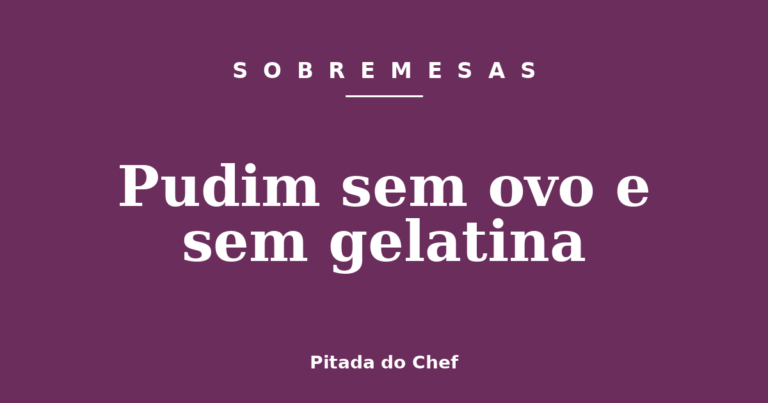 Pudim sem ovo e sem gelatina
