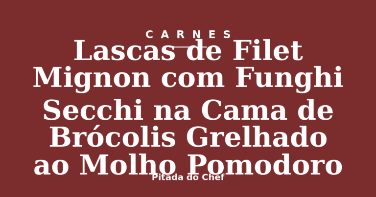 Lascas de Filet Mignon com Funghi Secchi na Cama de Brócolis Grelhado ao Molho Pomodoro