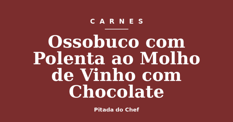 Ossobuco com Polenta ao Molho de Vinho com Chocolate