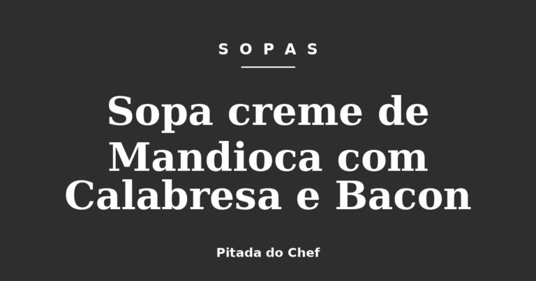 Sopa creme de Mandioca com Calabresa e Bacon