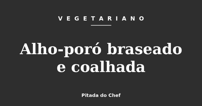 Alho-poró braseado e coalhada
