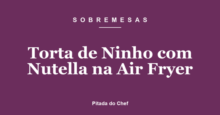 Torta de Ninho com Nutella na Air Fryer
