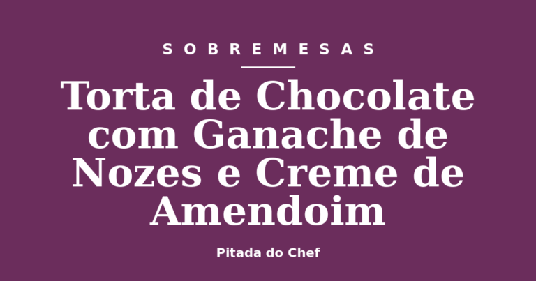 Torta de Chocolate com Ganache de Nozes e Creme de Amendoim