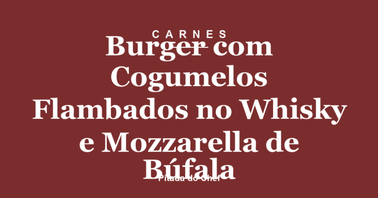 Burger com Cogumelos Flambados no Whisky e Mozzarella de Búfala