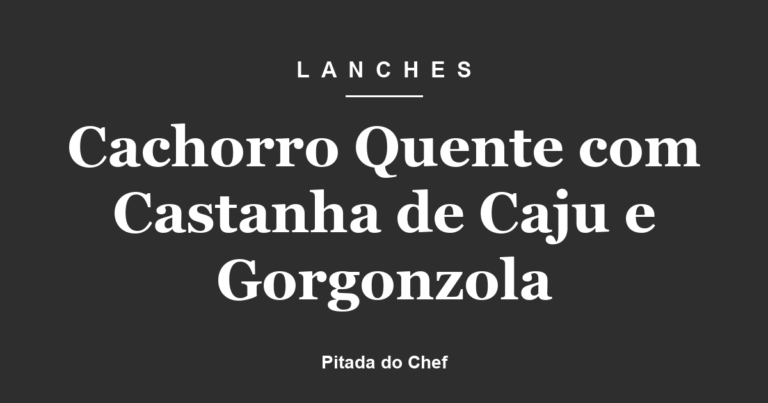 Cachorro Quente com Castanha de Caju e Gorgonzola