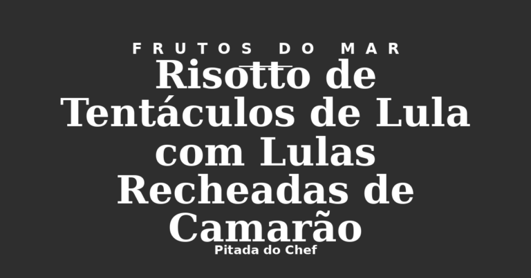 Risotto de Tentáculos de Lula com Lulas Recheadas de Camarão