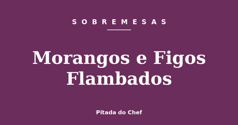 Morangos e Figos Flambados