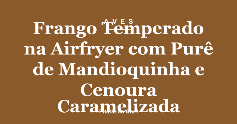 Frango Temperado na Airfryer com Purê de Mandioquinha e Cenoura Caramelizada