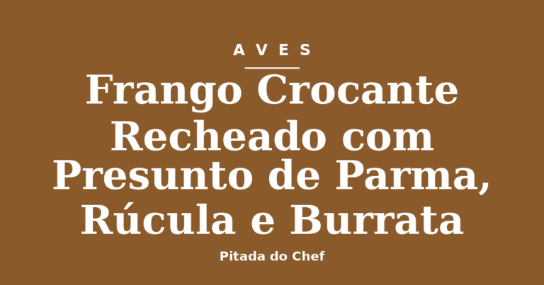 Frango Crocante Recheado com Presunto de Parma, Rúcula e Burrata