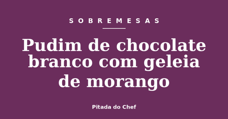 Pudim de chocolate branco com geleia de morango