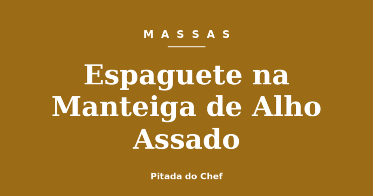 Espaguete na Manteiga de Alho Assado