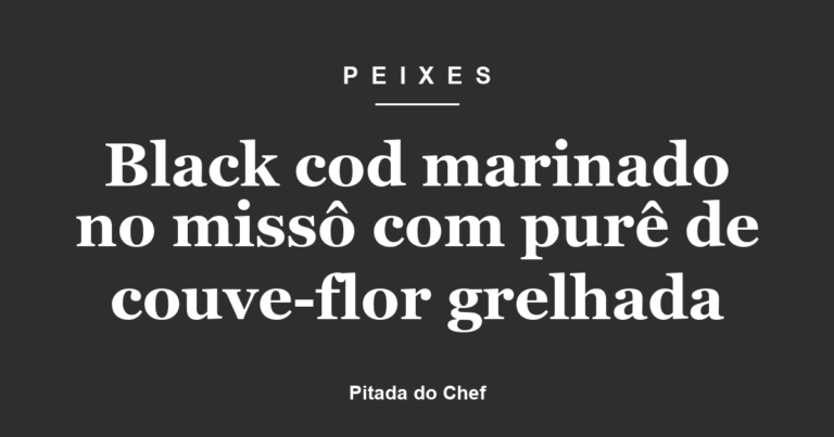 Black cod marinado no missô com purê de couve-flor grelhada