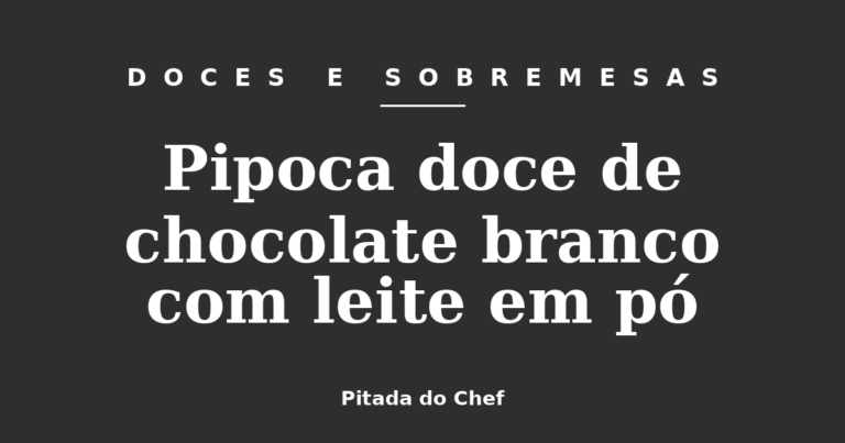 Pipoca doce de chocolate branco com leite em pó