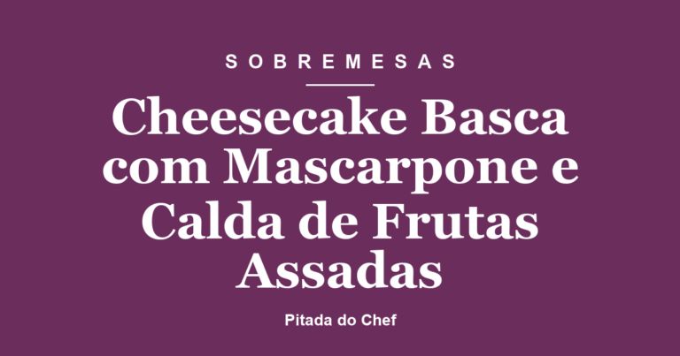 Cheesecake Basca com Mascarpone e Calda de Frutas Assadas