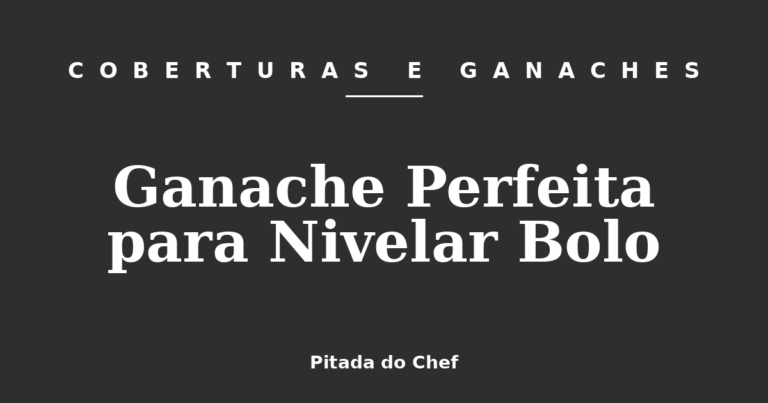 Ganache Perfeita para Nivelar Bolo