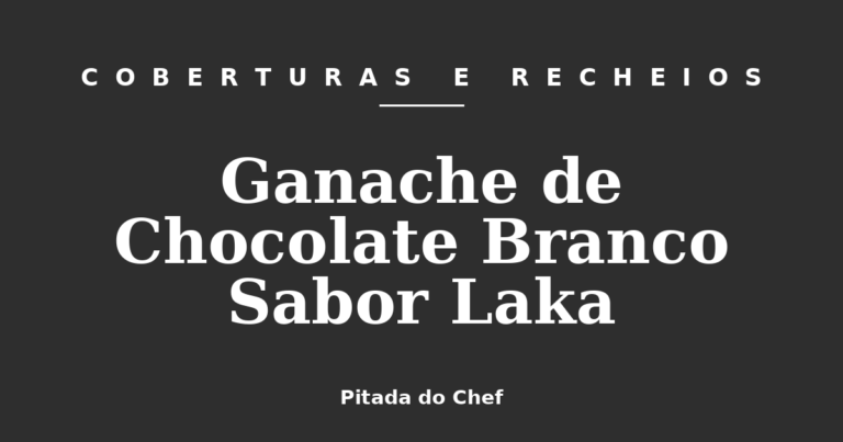 Ganache de Chocolate Branco Sabor Laka