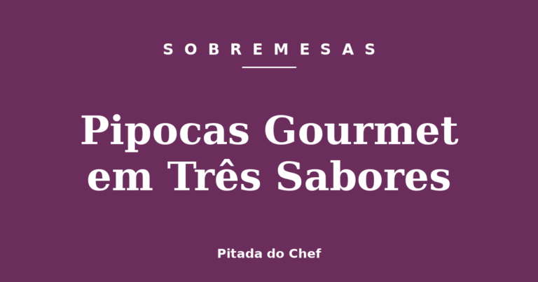 Pipocas Gourmet em Três Sabores