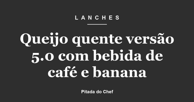 Queijo quente versão 5.0 com bebida de café e banana