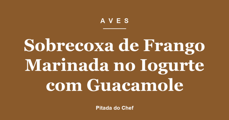 Sobrecoxa de Frango Marinada no Iogurte com Guacamole