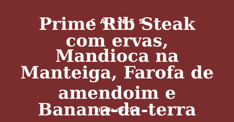 Prime Rib Steak com ervas, Mandioca na Manteiga, Farofa de amendoim e Banana-da-terra