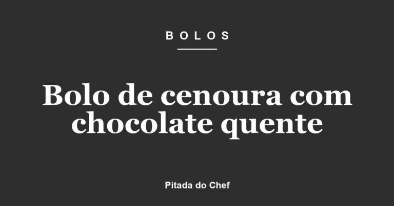 Bolo de cenoura com chocolate quente